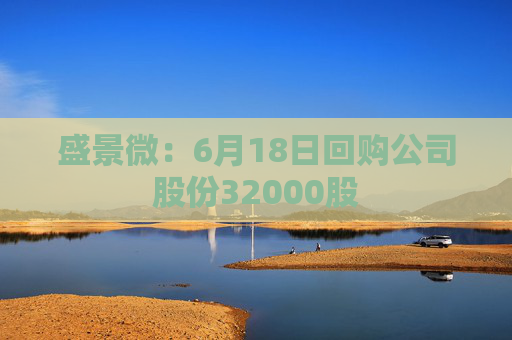 盛景微:6月18日回购公司股份32000股