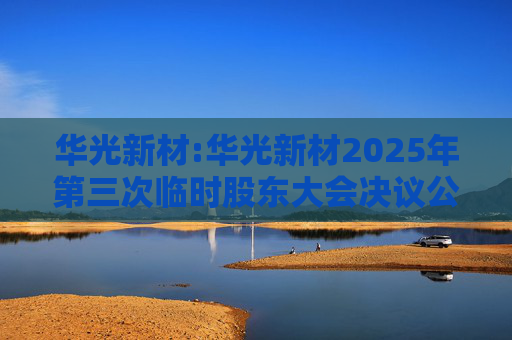 华光新材:华光新材2025年第三次临时股东大会决议公告