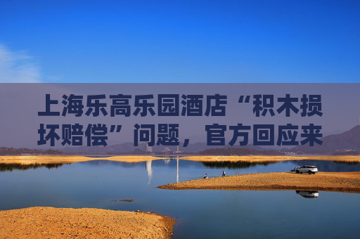上海乐高乐园酒店“积木损坏赔偿”问题，官方回应来了