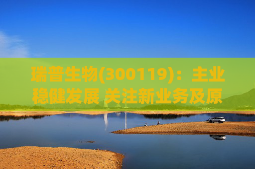 瑞普生物(300119)：主业稳健发展 关注新业务及原料药业绩弹性