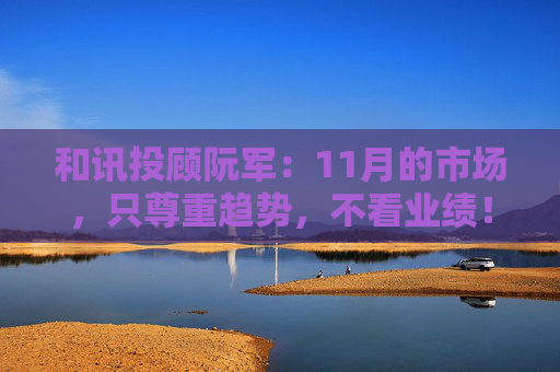 和讯投顾阮军：11月的市场，只尊重趋势，不看业绩！