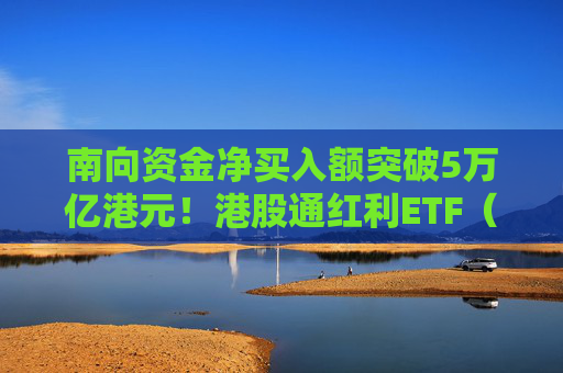 南向资金净买入额突破5万亿港元！港股通红利ETF（513530）连续9个交易日获资金净流入  第1张