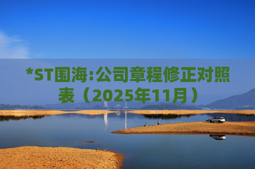 *ST围海:公司章程修正对照表（2025年11月）  第1张