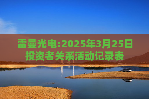 雷曼光电:2025年3月25日投资者关系活动记录表