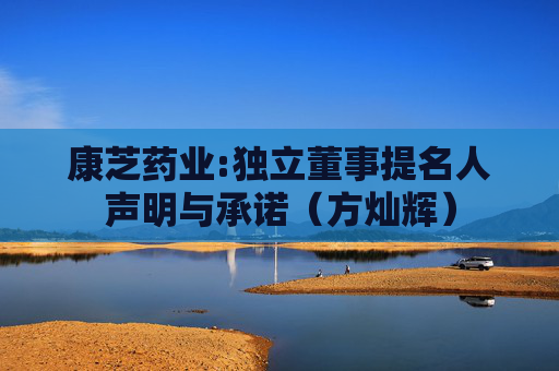 康芝药业:独立董事提名人声明与承诺（方灿辉）