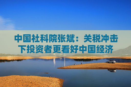 中国社科院张斌：关税冲击下投资者更看好中国经济  第1张