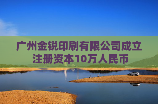 广州金锐印刷有限公司成立 注册资本10万人民币
