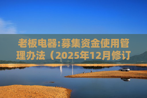 老板电器:募集资金使用管理办法（2025年12月修订）  第1张