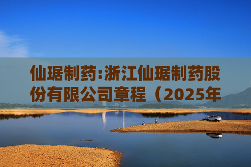 仙琚制药:浙江仙琚制药股份有限公司章程(2025年11月修订)