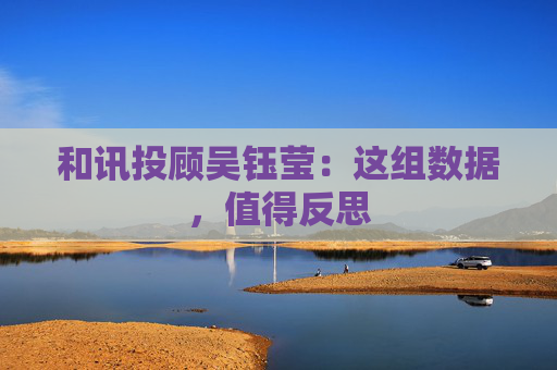 和讯投顾吴钰莹：这组数据，值得反思