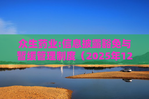 众生药业:信息披露豁免与暂缓管理制度（2025年12月）