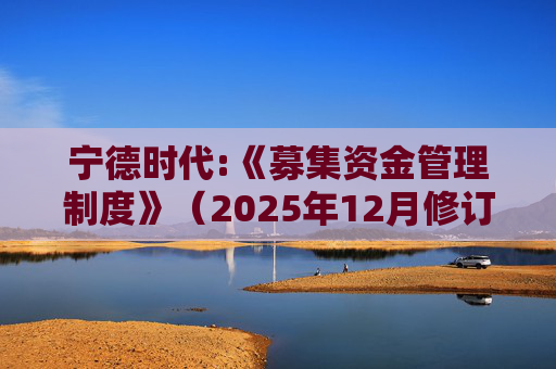宁德时代:《募集资金管理制度》（2025年12月修订）