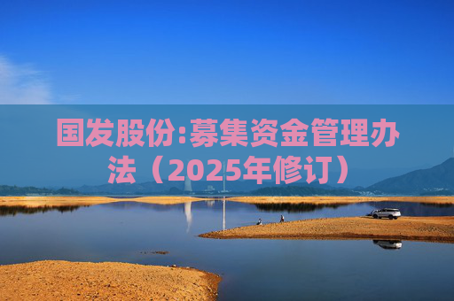 国发股份:募集资金管理办法(2025年修订)