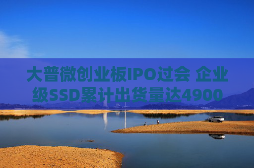 大普微创业板IPO过会 企业级SSD累计出货量达4900PB以上
