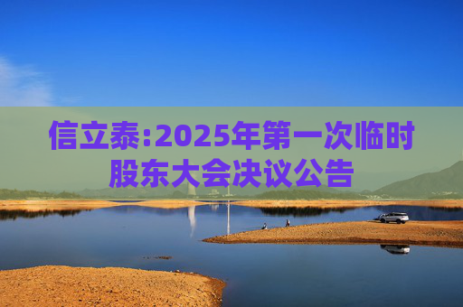 信立泰:2025年第一次临时股东大会决议公告