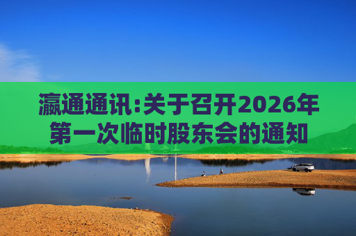 瀛通通讯:关于召开2026年第一次临时股东会的通知