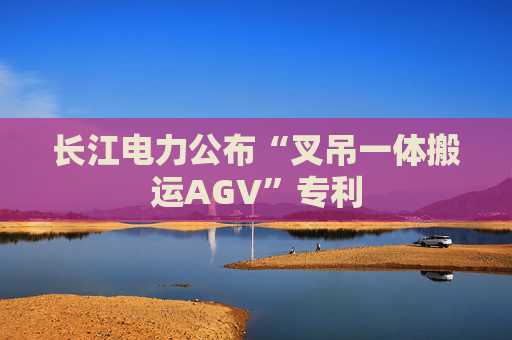 长江电力公布“叉吊一体搬运AGV”专利