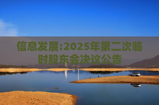 信息发展:2025年第二次临时股东会决议公告