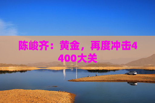 陈峻齐：黄金，再度冲击4400大关  第1张