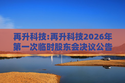 再升科技:再升科技2026年第一次临时股东会决议公告