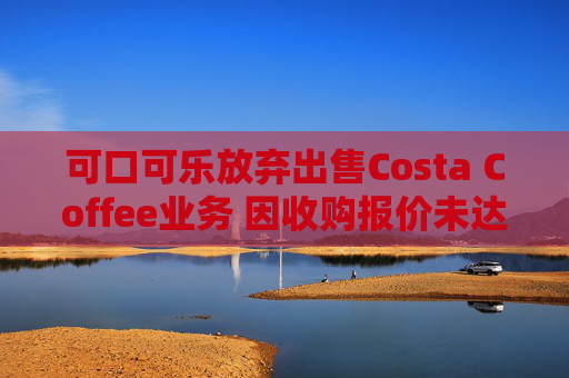 可口可乐放弃出售Costa Coffee业务 因收购报价未达预期 第1张 可口可乐放弃出售Costa Coffee业务 因收购报价未达预期 第1张