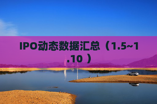 IPO动态数据汇总（1.5~1.10 ）