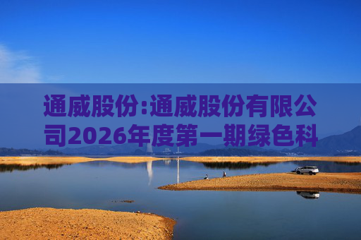 通威股份:通威股份有限公司2026年度第一期绿色科技创新债券发行情况公告  第1张