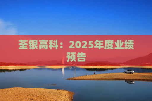 荃银高科：2025年度业绩预告