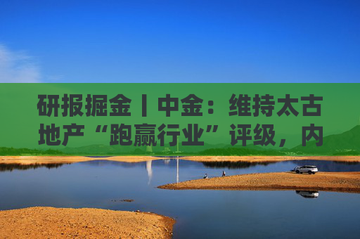 研报掘金丨中金：维持太古地产“跑赢行业”评级，内地商场表现亮眼，香港物业延续韧性