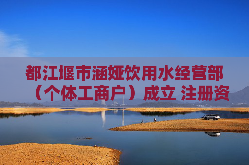 都江堰市涵娅饮用水经营部(个体工商户)成立 注册资本1万人民币