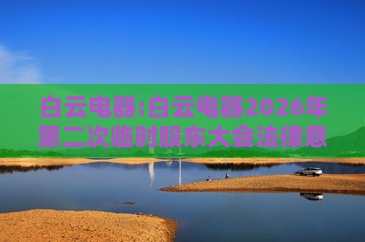 白云电器:白云电器2026年第二次临时股东大会法律意见