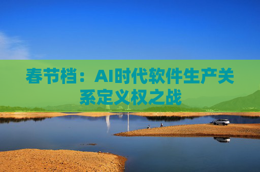 春节档：AI时代软件生产关系定义权之战