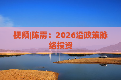 视频|陈雳：2026沿政策脉络投资