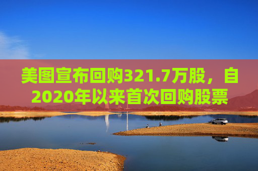 美图宣布回购321.7万股，自2020年以来首次回购股票