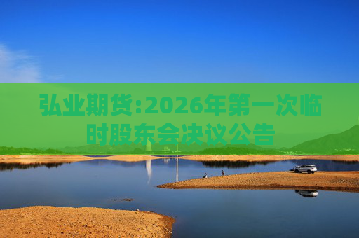 弘业期货:2026年第一次临时股东会决议公告  第1张