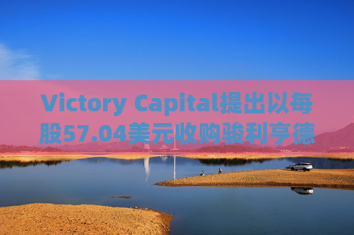 Victory Capital提出以每股57.04美元收购骏利亨德森
