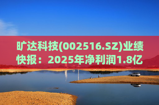 旷达科技(002516.SZ)业绩快报：2025年净利润1.8亿元 同比增长12.19%