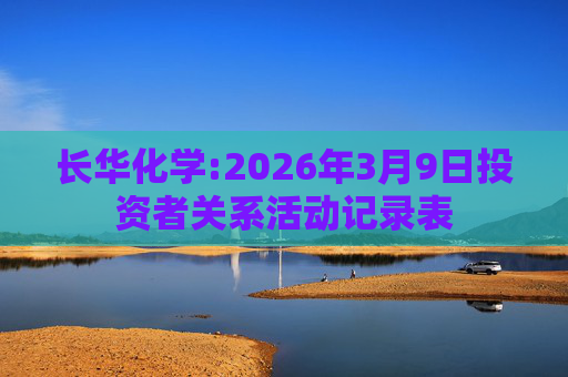 长华化学:2026年3月9日投资者关系活动记录表