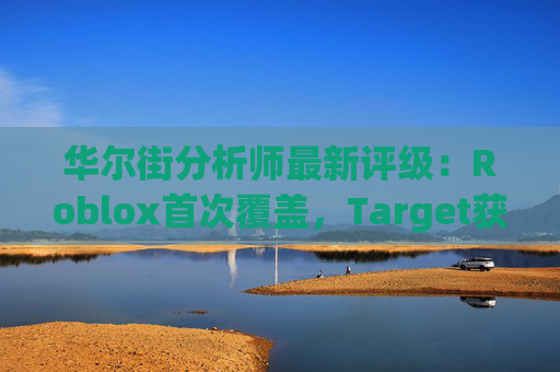 华尔街分析师最新评级：Roblox首次覆盖，Target获上调