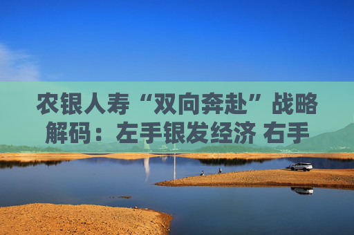 农银人寿“双向奔赴”战略解码：左手银发经济 右手乡村振兴