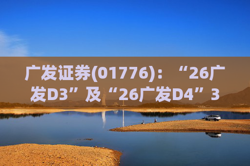 广发证券(01776)：“26广发D3”及“26广发D4”3月18日起在深交所上市  第1张