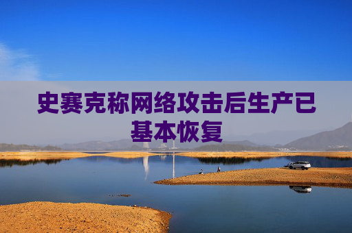 史赛克称网络攻击后生产已基本恢复