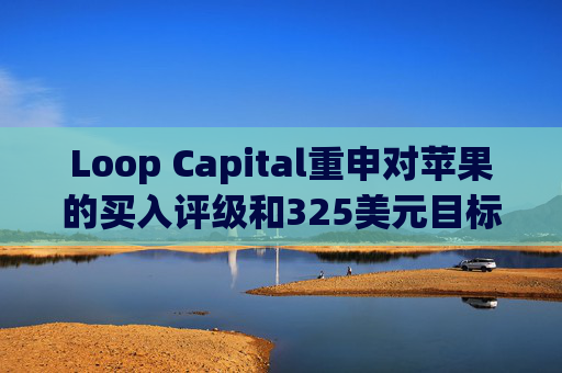 Loop Capital重申对苹果的买入评级和325美元目标价