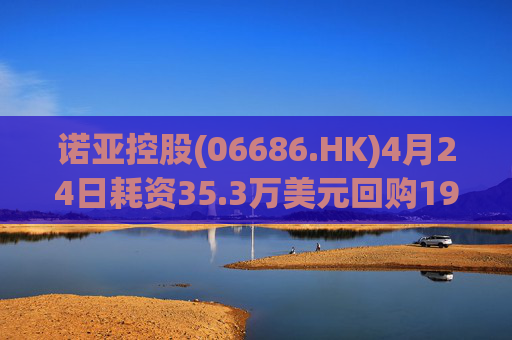 诺亚控股(06686.HK)4月24日耗资35.3万美元回购19.2万股  第1张