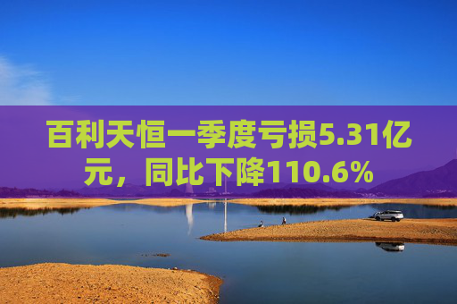 百利天恒一季度亏损5.31亿元，同比下降110.6%  第1张