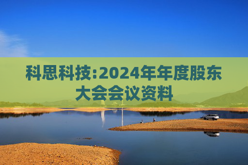 科思科技:2024年年度股东大会会议资料