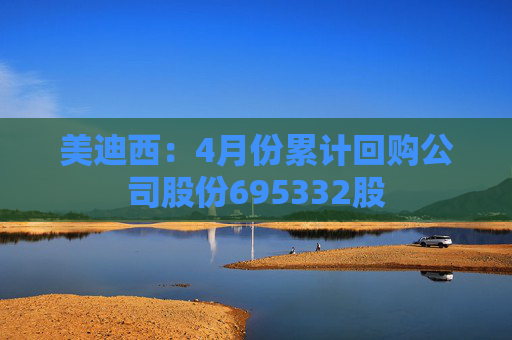 美迪西：4月份累计回购公司股份695332股