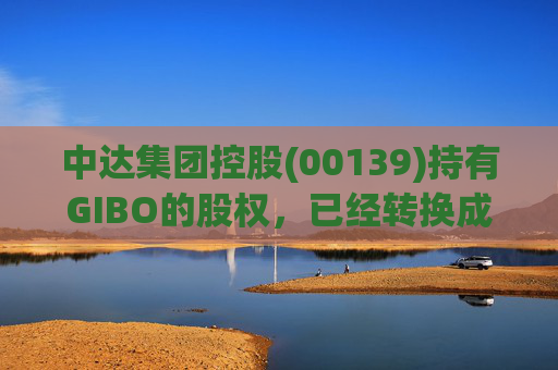 中达集团控股(00139)持有GIBO的股权,已经转换成2571.2万股GIBO Holdings股份