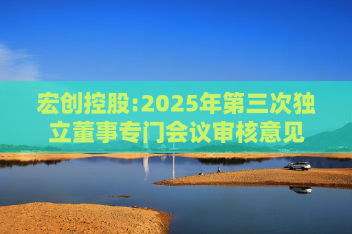 宏创控股:2025年第三次独立董事专门会议审核意见