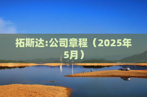 拓斯达:公司章程（2025年5月）  第1张